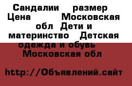 Сандалии 18 размер › Цена ­ 550 - Московская обл. Дети и материнство » Детская одежда и обувь   . Московская обл.